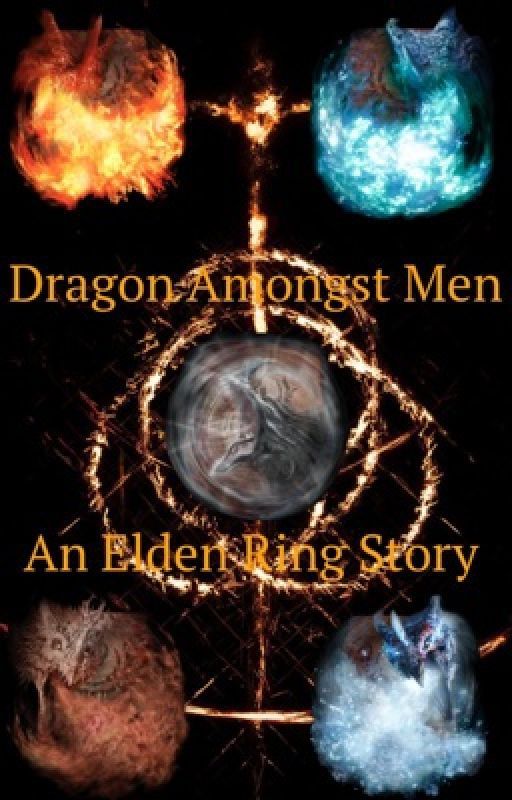 Dragon Amongst Men: An Elden Ring Story by MasterofBeasts